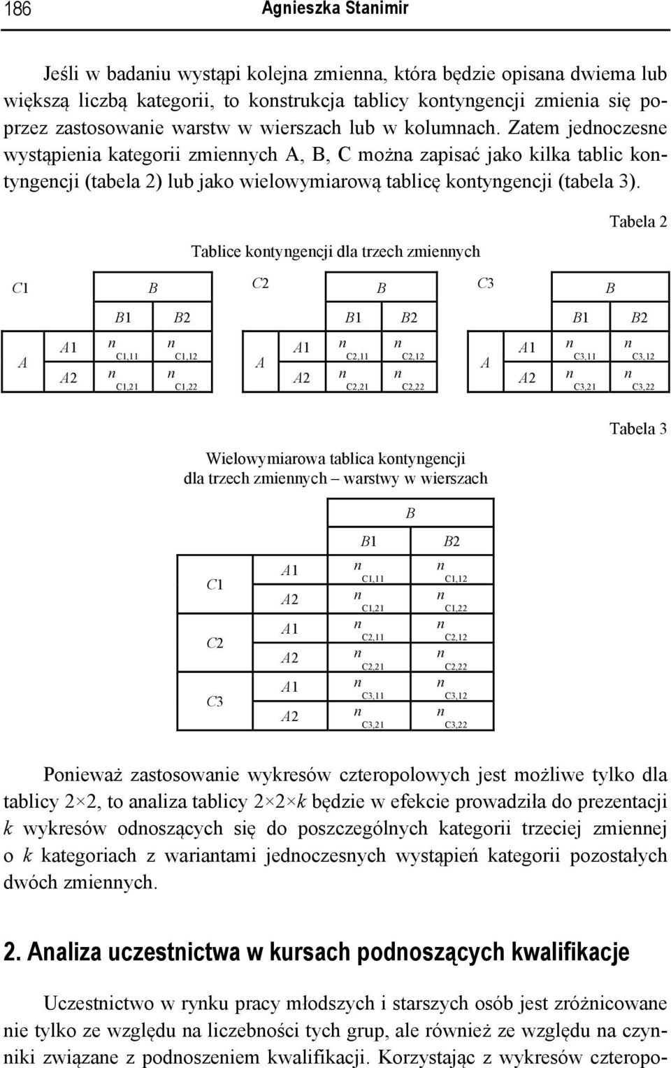 Tablice kotygecji dla trzech zmieych Tabela 2 C1 B C2 B C3 B A B1 B2 B1 B2 B1 B2 C1,11 C1,21 C1,12 C1,22 A C2,11 C2,21 C2,12 C2,22 A C3,11 C3,21 C3,12 C3,22 Wielowymiarowa tablica kotygecji dla