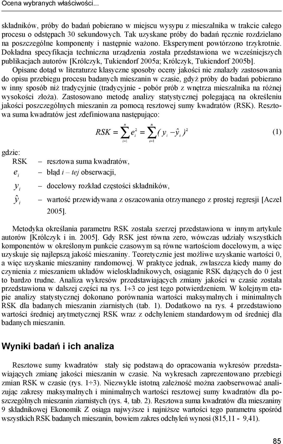 Dokładna specyfikacja techniczna urządzenia została przedstawiona we wcześniejszych publikacjach autorów [Królczyk, Tukiendorf 2005a; Królczyk, Tukiendorf 2005b].