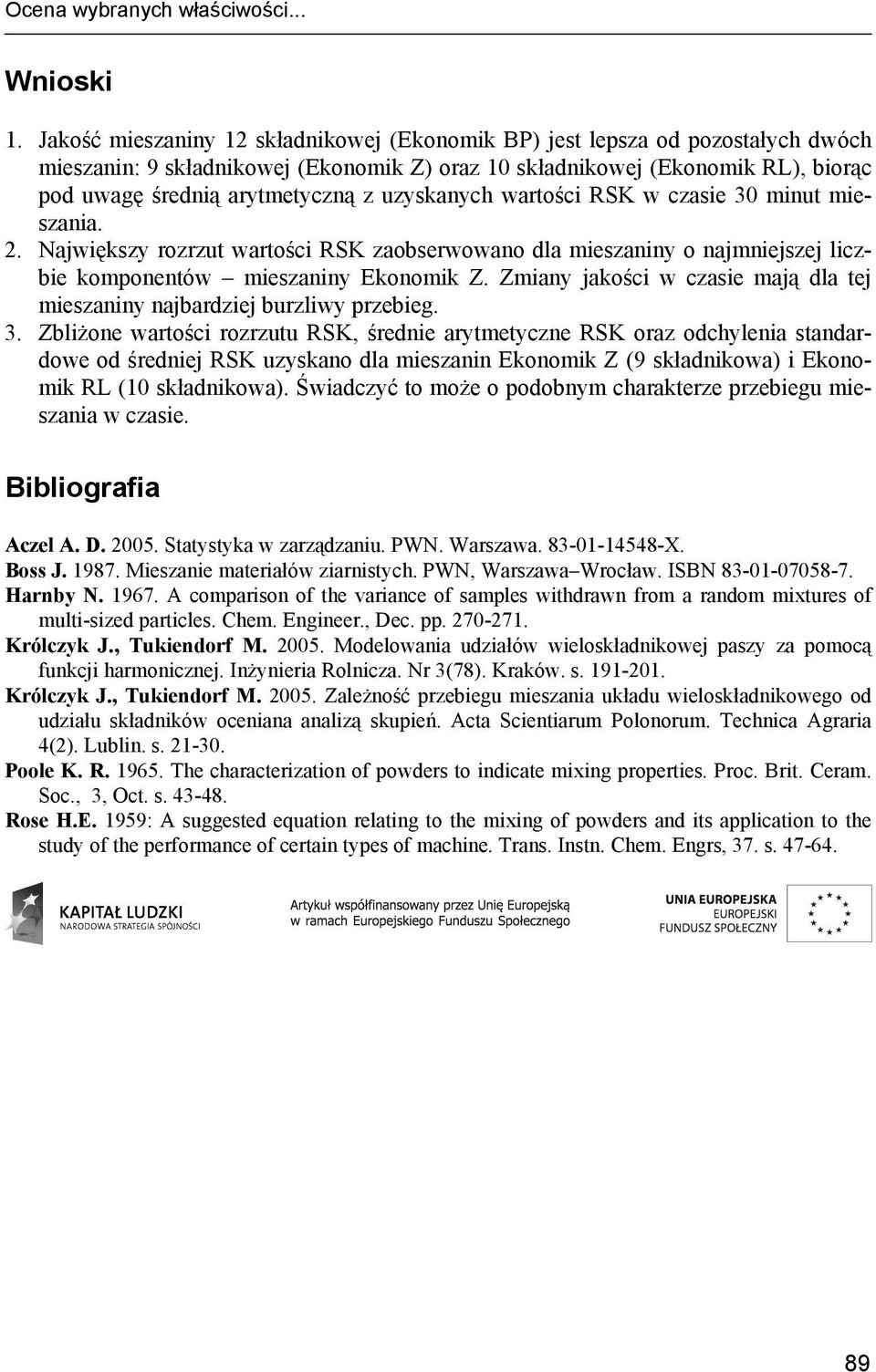 uzyskanych wartości RSK w czasie 30 minut mieszania. 2. Największy rozrzut wartości RSK zaobserwowano dla mieszaniny o najmniejszej liczbie komponentów mieszaniny Ekonomik Z.