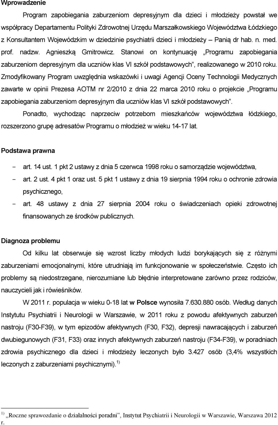 Stanowi on kontynuację Programu zapobiegania zaburzeniom depresyjnym dla uczniów klas VI szkół podstawowych, realizowanego w 2010 roku.