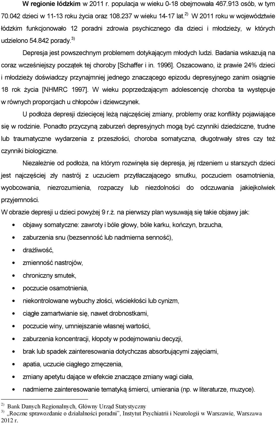 3) Depresja jest powszechnym problemem dotykającym młodych ludzi. Badania wskazują na coraz wcześniejszy początek tej choroby [Schaffer i in. 1996].