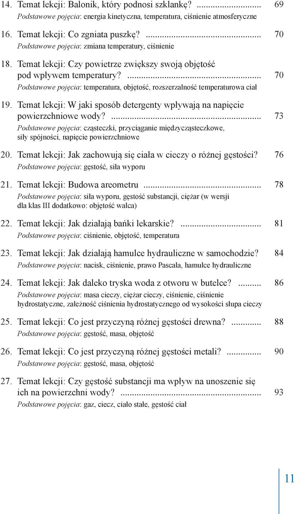 ... 70 Podstawowe pojęcia: temperatura, objętość, rozszerzalność temperaturowa ciał 19. Temat lekcji: W jaki sposób detergenty wpływają na napięcie powierzchniowe wody?