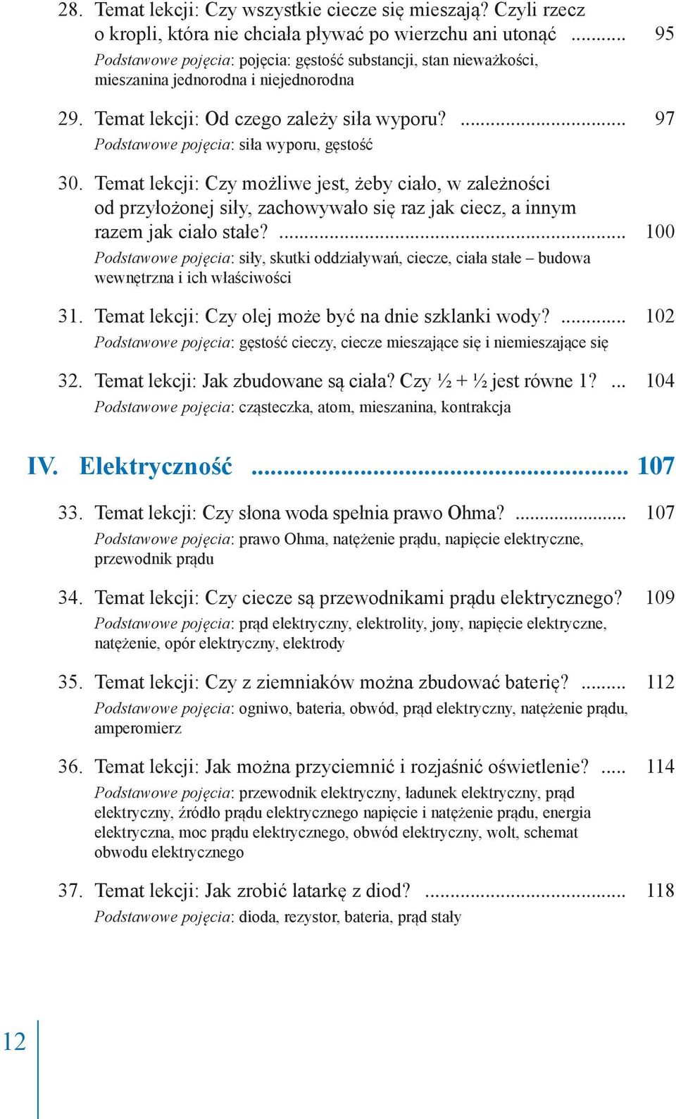 ... 97 Podstawowe pojęcia: siła wyporu, gęstość 30. Temat lekcji: Czy możliwe jest, żeby ciało, w zależności od przyłożonej siły, zachowywało się raz jak ciecz, a innym razem jak ciało stałe?