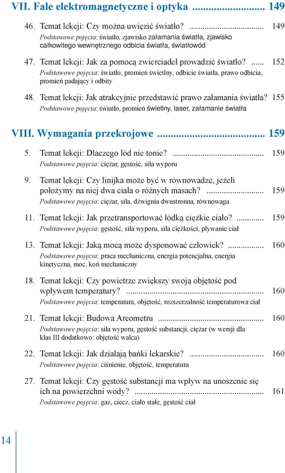 ... 152 Podstawowe pojęcia: światło, promień świetlny, odbicie światła, prawo odbicia, promień padający i odbity 48. Temat lekcji: Jak atrakcyjnie przedstawić prawo załamania światła?