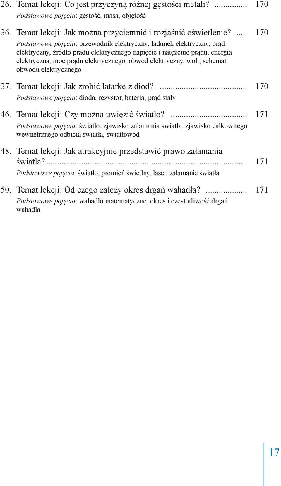 elektryczny, wolt, schemat obwodu elektrycznego 37. Temat lekcji: Jak zrobić latarkę z diod?... 170 Podstawowe pojęcia: dioda, rezystor, bateria, prąd stały 46.