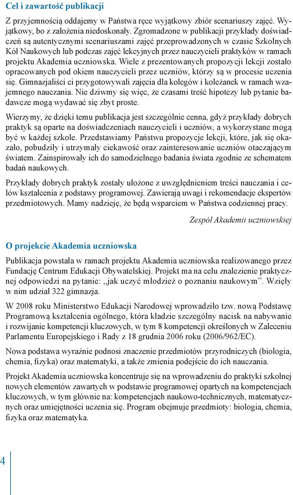 projektu Akademia uczniowska. Wiele z prezentowanych propozycji lekcji zostało opracowanych pod okiem nauczycieli przez uczniów, którzy są w procesie uczenia się.