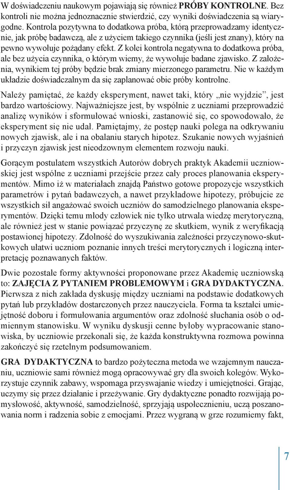 Z kolei kontrola negatywna to dodatkowa próba, ale bez użycia czynnika, o którym wiemy, że wywołuje badane zjawisko. Z założenia, wynikiem tej próby będzie brak zmiany mierzonego parametru.