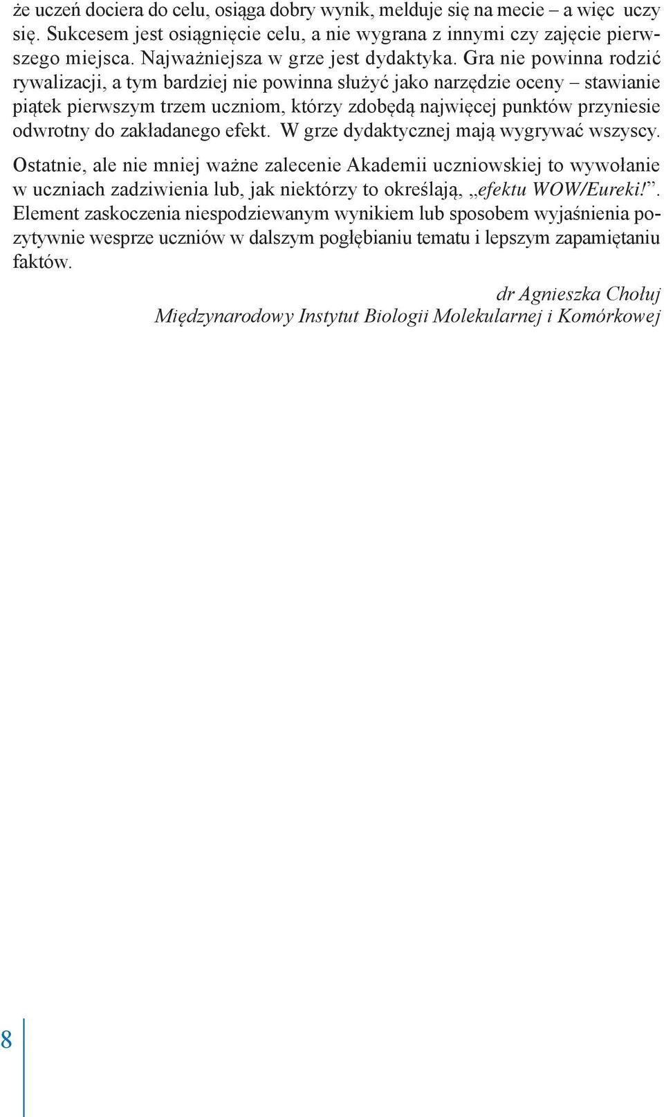 Gra nie powinna rodzić rywalizacji, a tym bardziej nie powinna służyć jako narzędzie oceny stawianie piątek pierwszym trzem uczniom, którzy zdobędą najwięcej punktów przyniesie odwrotny do