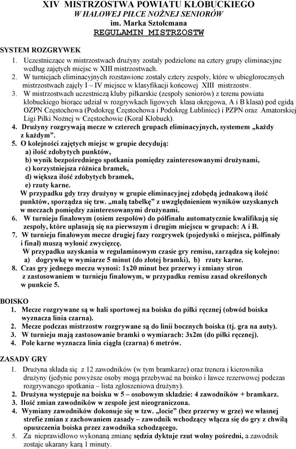 . W turniejach eliminacyjnych rozstawione zostały cztery zespoły, które w ubiegłorocznych mistrzostwach zajęły I IV miejsce w klasyfikacji końcowej XIII mistrzostw.