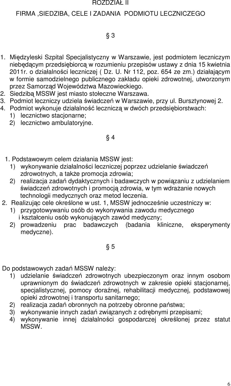 Nr 112, poz. 654 ze zm.) działającym w formie samodzielnego publicznego zakładu opieki zdrowotnej, utworzonym przez Samorząd Województwa Mazowieckiego. 2. Siedzibą MSSW jest miasto stołeczne Warszawa.