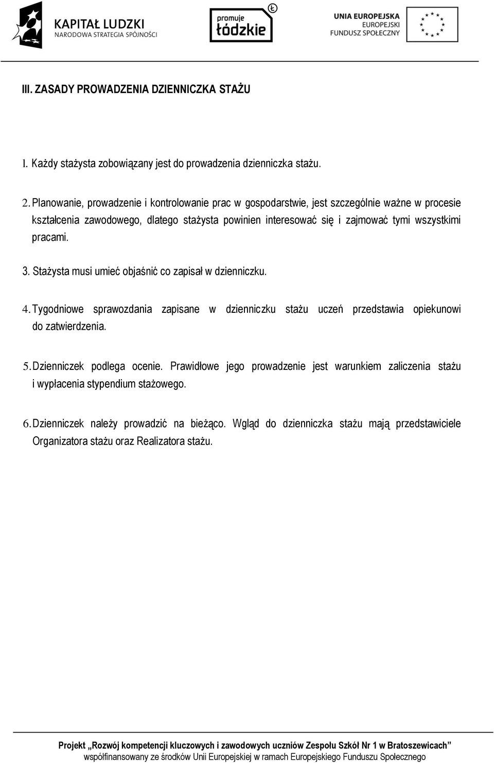 wszystkimi pracami. 3. Stażysta musi umieć objaśnić co zapisał w dzienniczku. 4. Tygodniowe sprawozdania zapisane w dzienniczku stażu uczeń przedstawia opiekunowi do zatwierdzenia. 5.