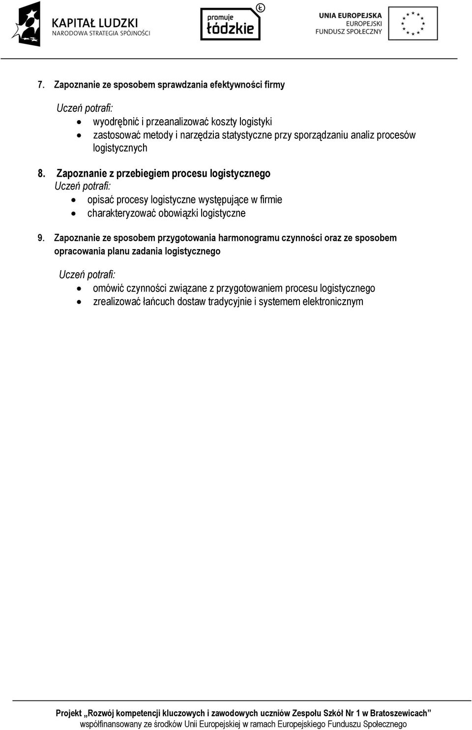 Zapoznanie z przebiegiem procesu logistycznego opisać procesy logistyczne występujące w firmie charakteryzować obowiązki logistyczne 9.