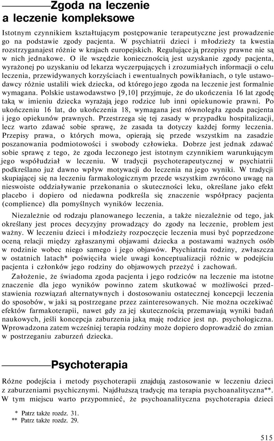 O ile wszędzie koniecznością jest uzyskanie zgody pacjenta, wyrażonej po uzyskaniu od lekarza wyczerpujących i zrozumiałych informacji o celu leczenia, przewidywanych korzyściach i ewentualnych