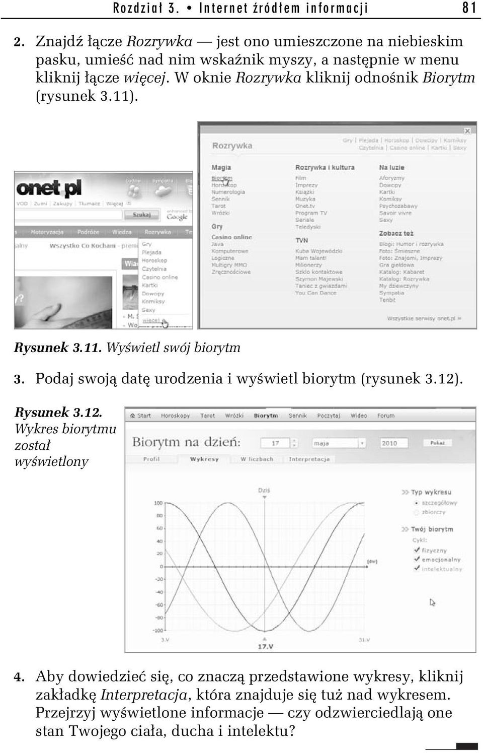 W oknie Rozrywka kliknij odno nik Biorytm (rysunek 3.11). Rysunek 3.11. Wy wietl swój biorytm 3.