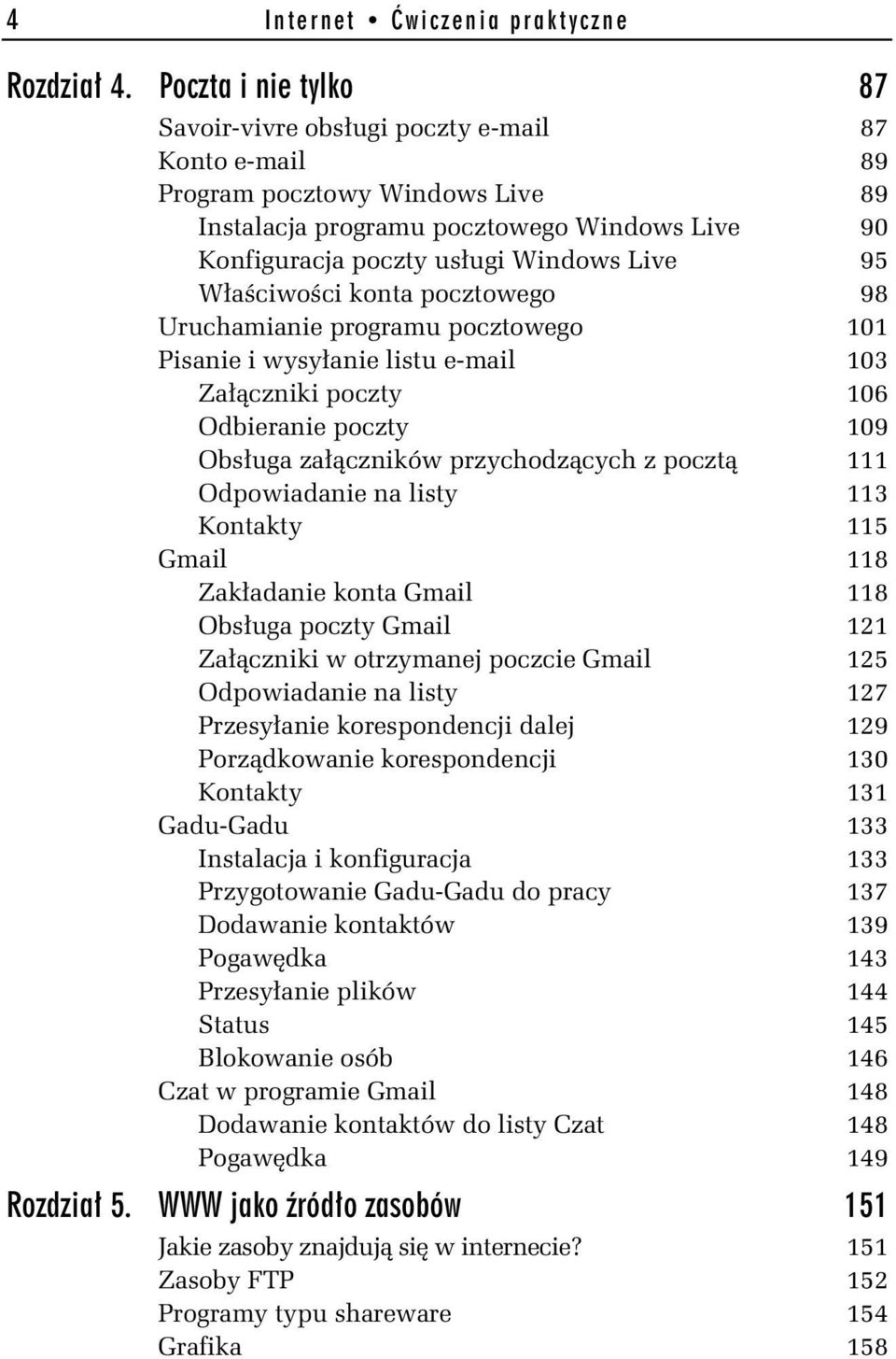 W a ciwo ci konta pocztowego 98 Uruchamianie programu pocztowego 101 Pisanie i wysy anie listu e-mail 103 Za czniki poczty 106 Odbieranie poczty 109 Obs uga za czników przychodz cych z poczt 111