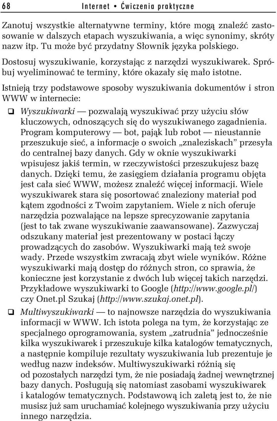 Istniej trzy podstawowe sposoby wyszukiwania dokumentów i stron WWW w internecie: Wyszukiwarki pozwalaj wyszukiwa przy u yciu s ów kluczowych, odnosz cych si do wyszukiwanego zagadnienia.