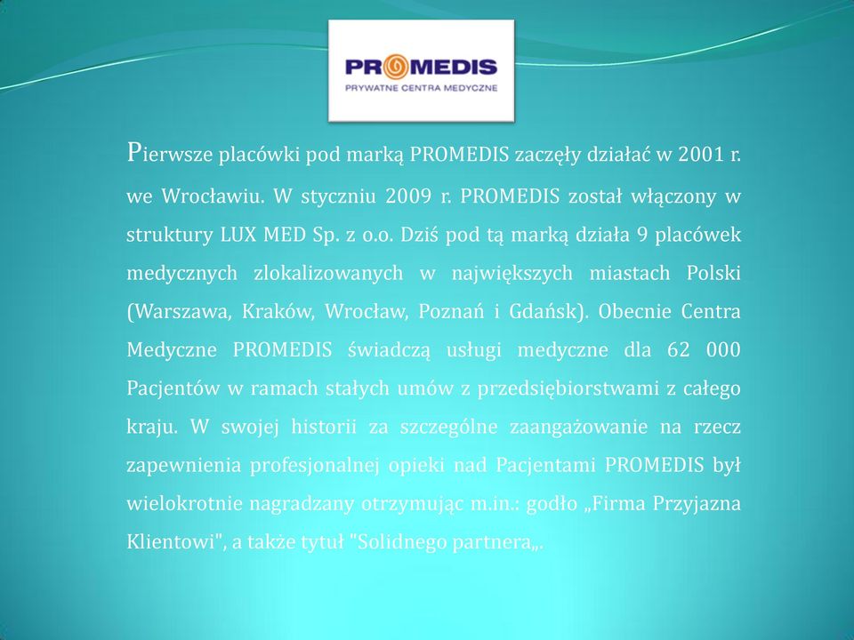 W swojej historii za szczególne zaangażowanie na rzecz zapewnienia profesjonalnej opieki nad Pacjentami PROMEDIS był wielokrotnie nagradzany otrzymując m.in.