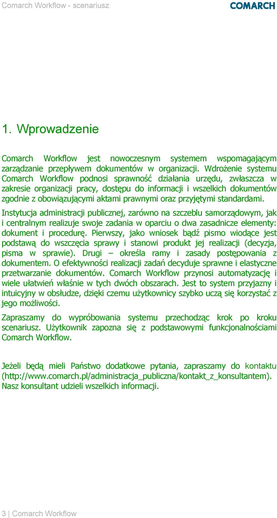 oraz przyjętymi standardami. Instytucja administracji publicznej, zarówno na szczeblu samorządowym, jak i centralnym realizuje swoje zadania w oparciu o dwa zasadnicze elementy: dokument i procedurę.