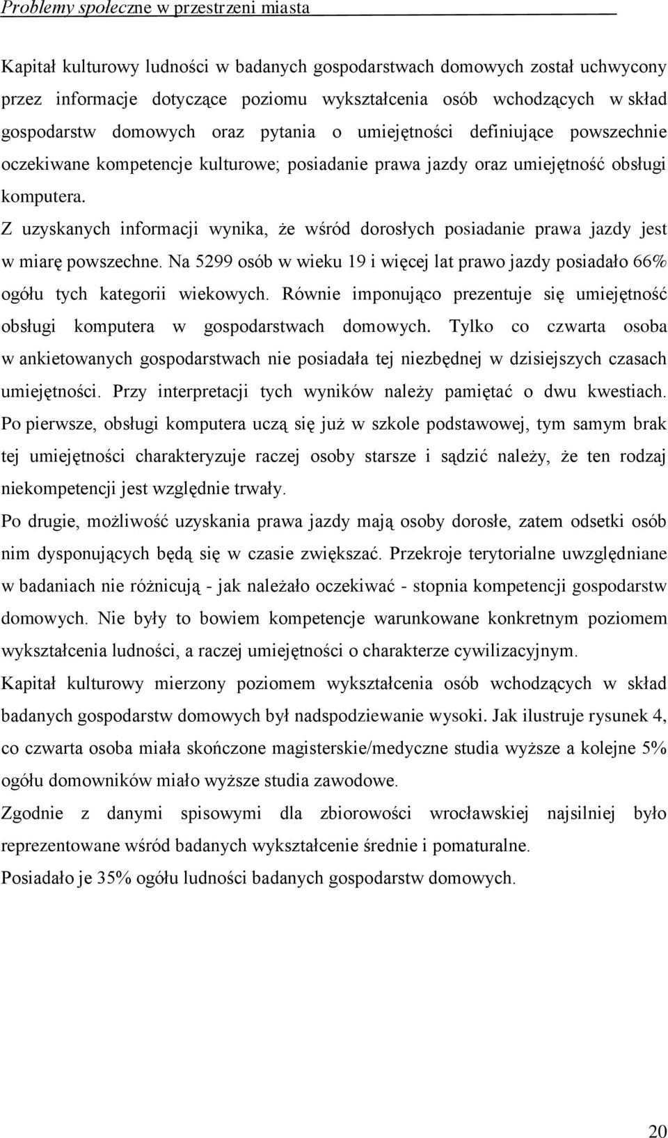 Z uzyskanych informacji wynika, że wśród dorosłych posiadanie prawa jazdy jest w miarę powszechne. Na 5299 osób w wieku 19 i więcej lat prawo jazdy posiadało 66% ogółu tych kategorii wiekowych.