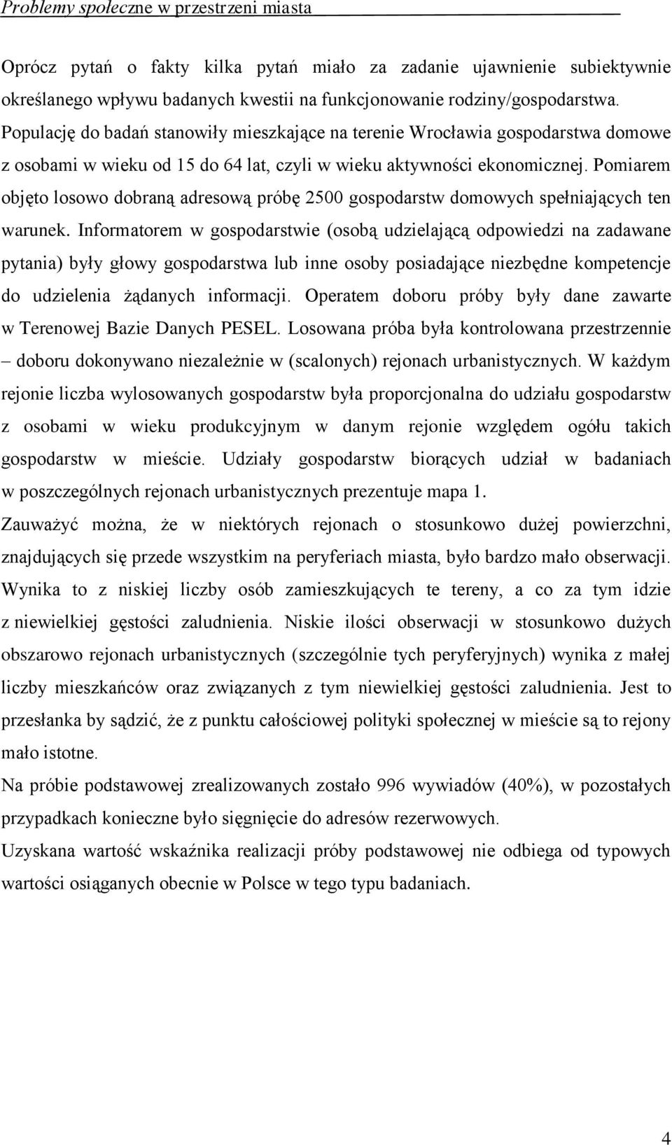 Pomiarem objęto losowo dobraną adresową próbę 2500 gospodarstw domowych spełniających ten warunek.