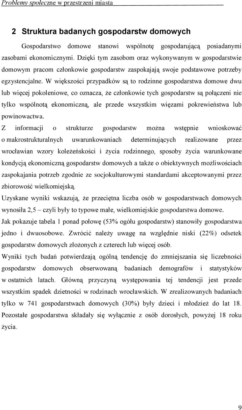 W większości przypadków są to rodzinne gospodarstwa domowe dwu lub więcej pokoleniowe, co oznacza, że członkowie tych gospodarstw są połączeni nie tylko wspólnotą ekonomiczną, ale przede wszystkim