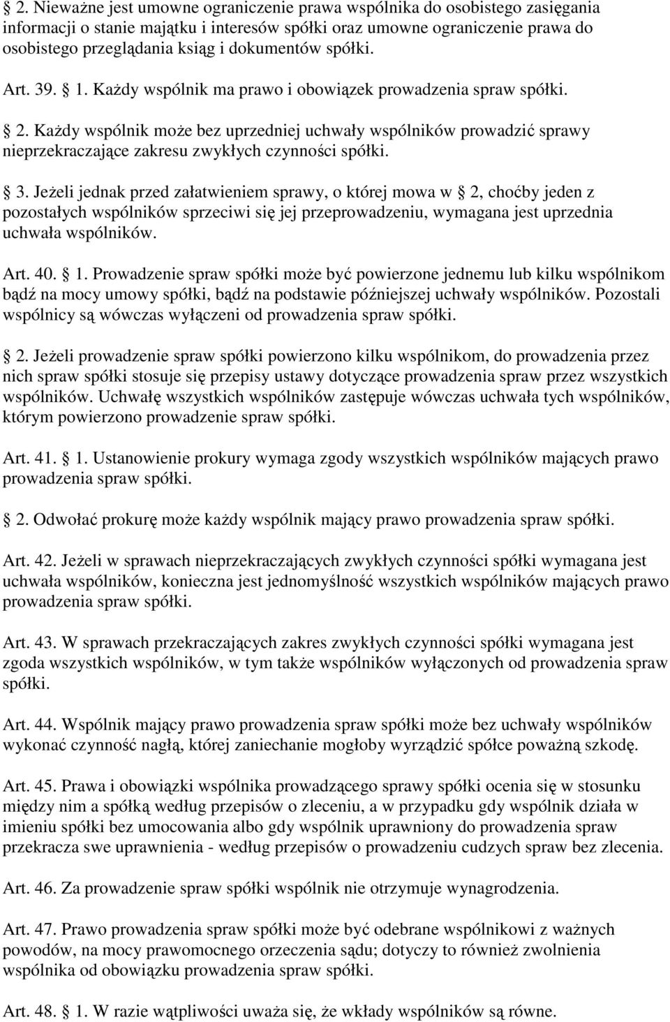 KaŜdy wspólnik moŝe bez uprzedniej uchwały wspólników prowadzić sprawy nieprzekraczające zakresu zwykłych czynności spółki. 3.