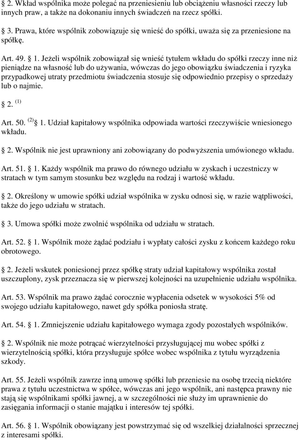 JeŜeli wspólnik zobowiązał się wnieść tytułem wkładu do spółki rzeczy inne niŝ pieniądze na własność lub do uŝywania, wówczas do jego obowiązku świadczenia i ryzyka przypadkowej utraty przedmiotu