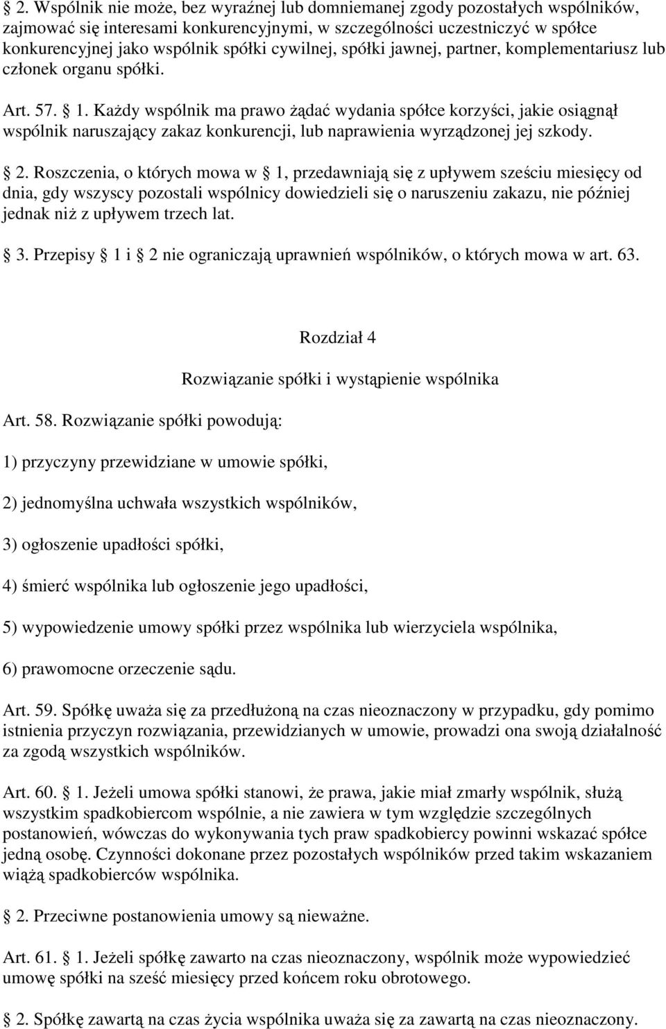 KaŜdy wspólnik ma prawo Ŝądać wydania spółce korzyści, jakie osiągnął wspólnik naruszający zakaz konkurencji, lub naprawienia wyrządzonej jej szkody. 2.