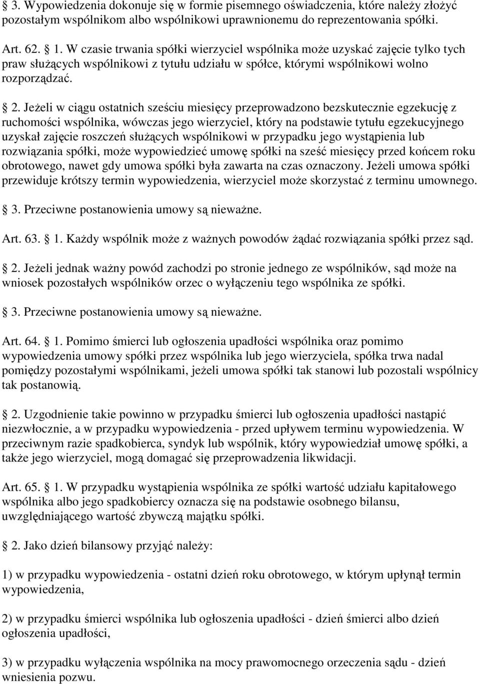 JeŜeli w ciągu ostatnich sześciu miesięcy przeprowadzono bezskutecznie egzekucję z ruchomości wspólnika, wówczas jego wierzyciel, który na podstawie tytułu egzekucyjnego uzyskał zajęcie roszczeń