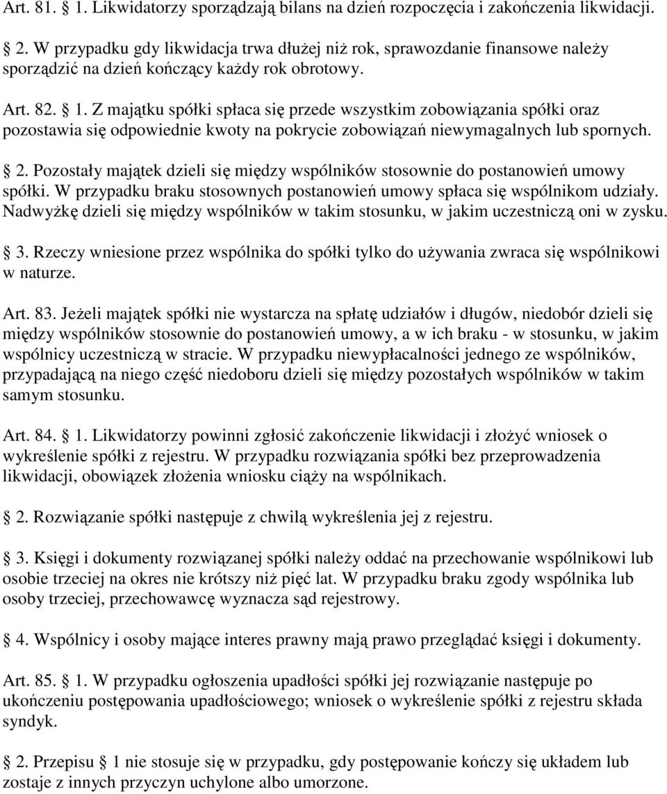 Z majątku spółki spłaca się przede wszystkim zobowiązania spółki oraz pozostawia się odpowiednie kwoty na pokrycie zobowiązań niewymagalnych lub spornych. 2.