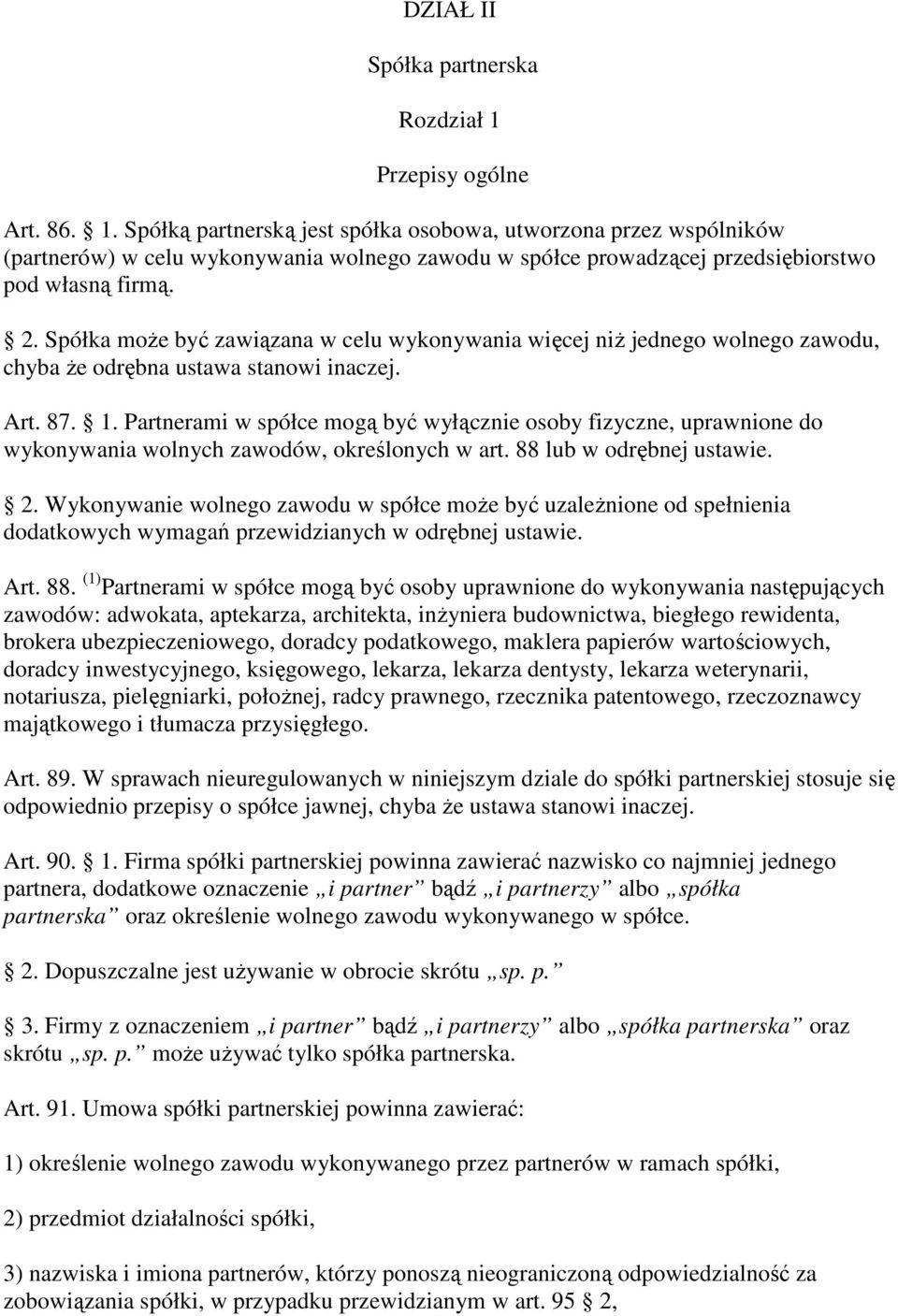 Spółka moŝe być zawiązana w celu wykonywania więcej niŝ jednego wolnego zawodu, chyba Ŝe odrębna ustawa stanowi inaczej. Art. 87. 1.