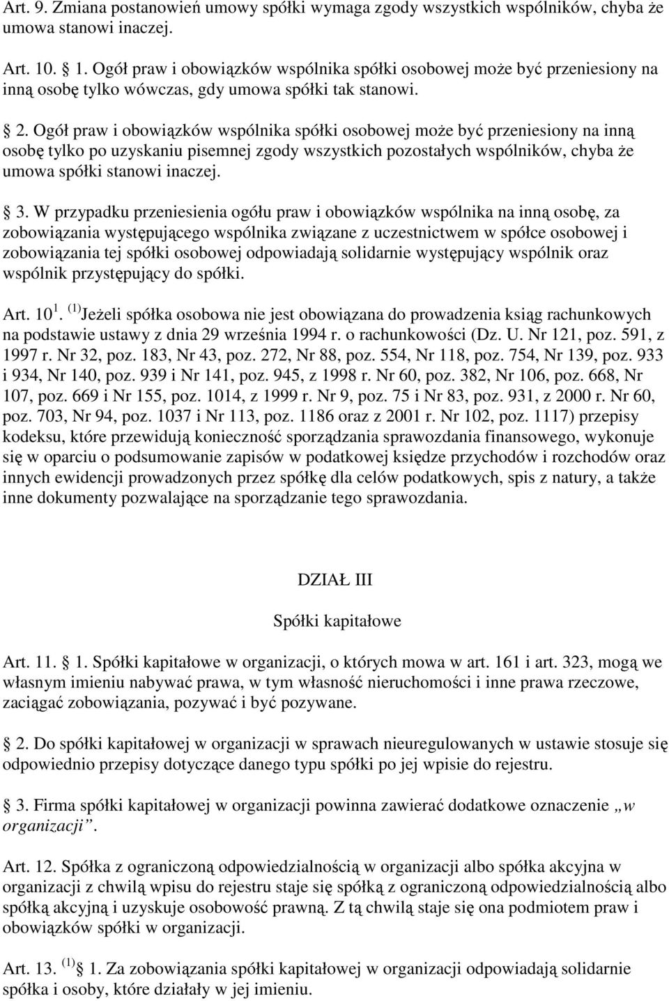 Ogół praw i obowiązków wspólnika spółki osobowej moŝe być przeniesiony na inną osobę tylko po uzyskaniu pisemnej zgody wszystkich pozostałych wspólników, chyba Ŝe umowa spółki stanowi inaczej. 3.