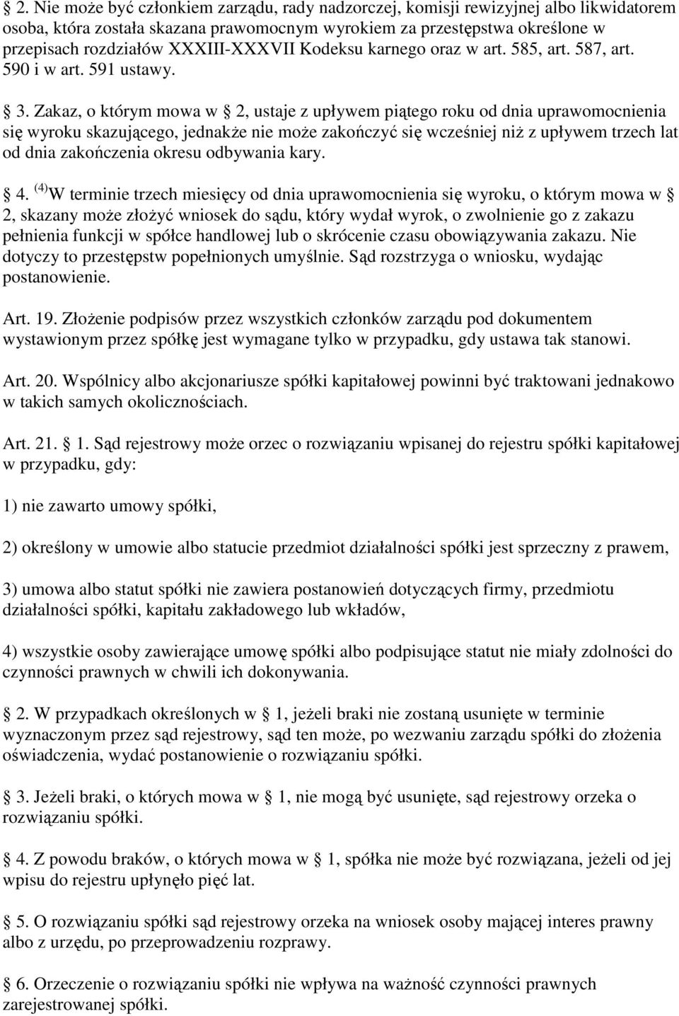 Zakaz, o którym mowa w 2, ustaje z upływem piątego roku od dnia uprawomocnienia się wyroku skazującego, jednakŝe nie moŝe zakończyć się wcześniej niŝ z upływem trzech lat od dnia zakończenia okresu