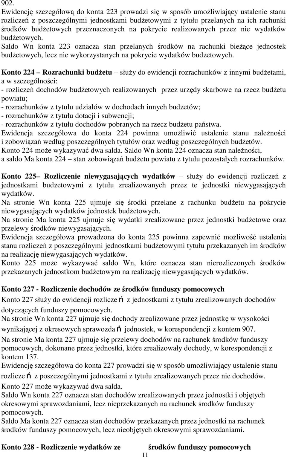 Saldo Wn konta 223 oznacza stan przelanych środków na rachunki bieżące jednostek budżetowych, lecz nie wykorzystanych na pokrycie wydatków budżetowych.