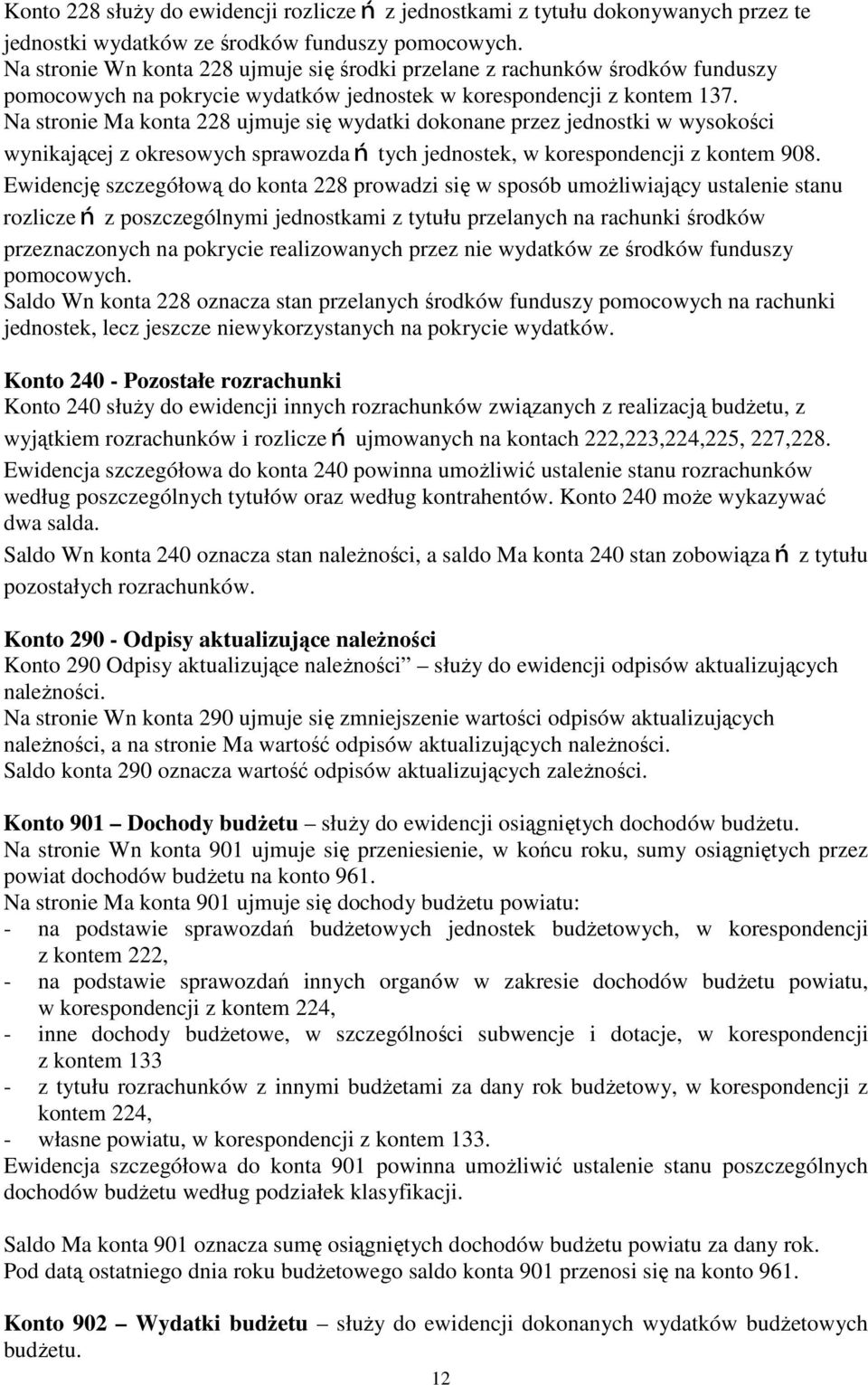 Na stronie Ma konta 228 ujmuje się wydatki dokonane przez jednostki w wysokości wynikającej z okresowych sprawozdań tych jednostek, w korespondencji z kontem 908.