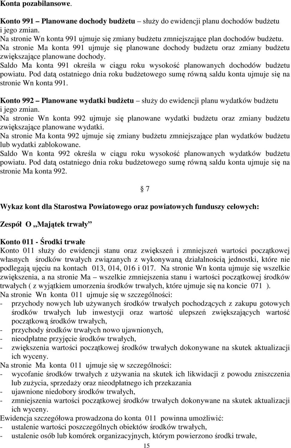 Pod datą ostatniego dnia roku budżetowego sumę równą saldu konta ujmuje się na stronie Wn konta 991. Konto 992 Planowane wydatki budżetu służy do ewidencji planu wydatków budżetu i jego zmian.