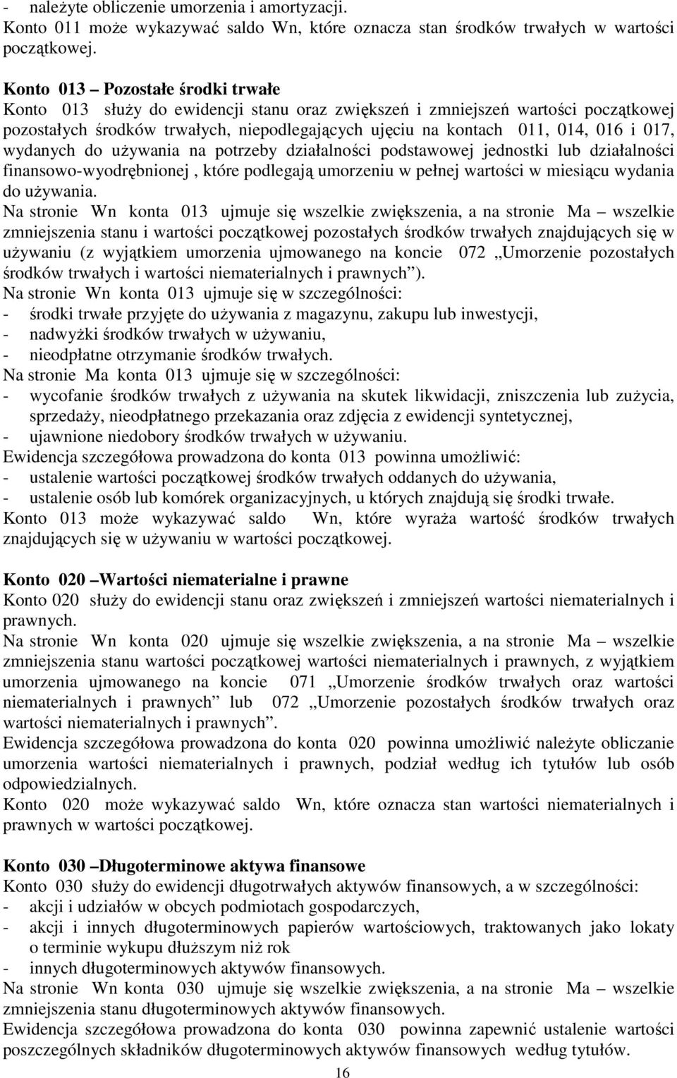 017, wydanych do używania na potrzeby działalności podstawowej jednostki lub działalności finansowo-wyodrębnionej, które podlegają umorzeniu w pełnej wartości w miesiącu wydania do używania.