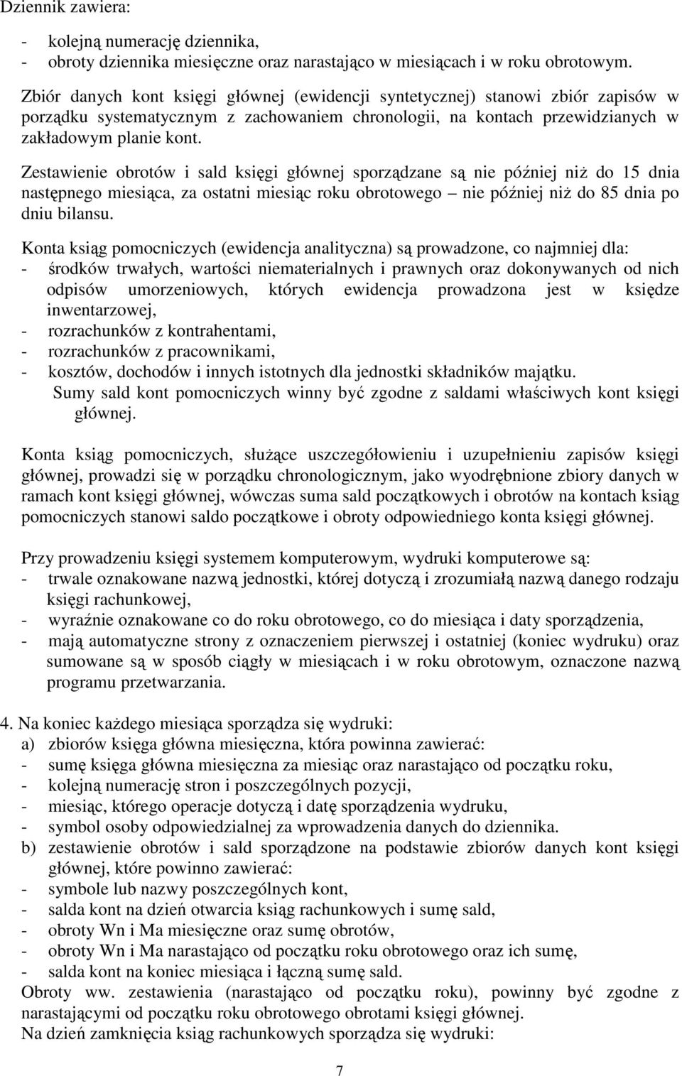 Zestawienie obrotów i sald księgi głównej sporządzane są nie później niż do 15 dnia następnego miesiąca, za ostatni miesiąc roku obrotowego nie później niż do 85 dnia po dniu bilansu.