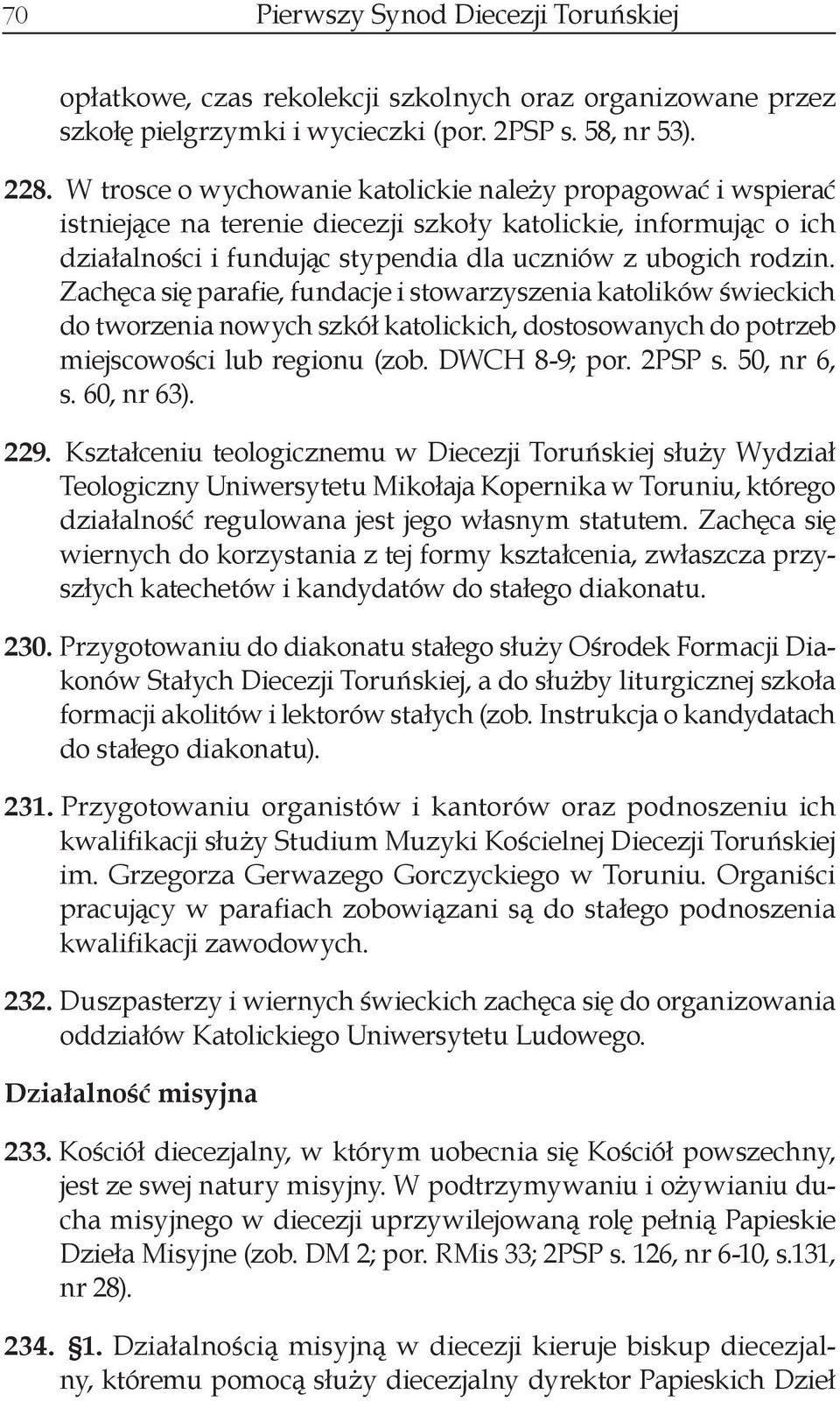 Zachęca się parafie, fundacje i stowarzyszenia katolików świeckich do tworzenia nowych szkół katolickich, dostosowanych do potrzeb miejscowości lub regionu (zob. DWCH 8-9; por. 2PSP s. 50, nr 6, s.