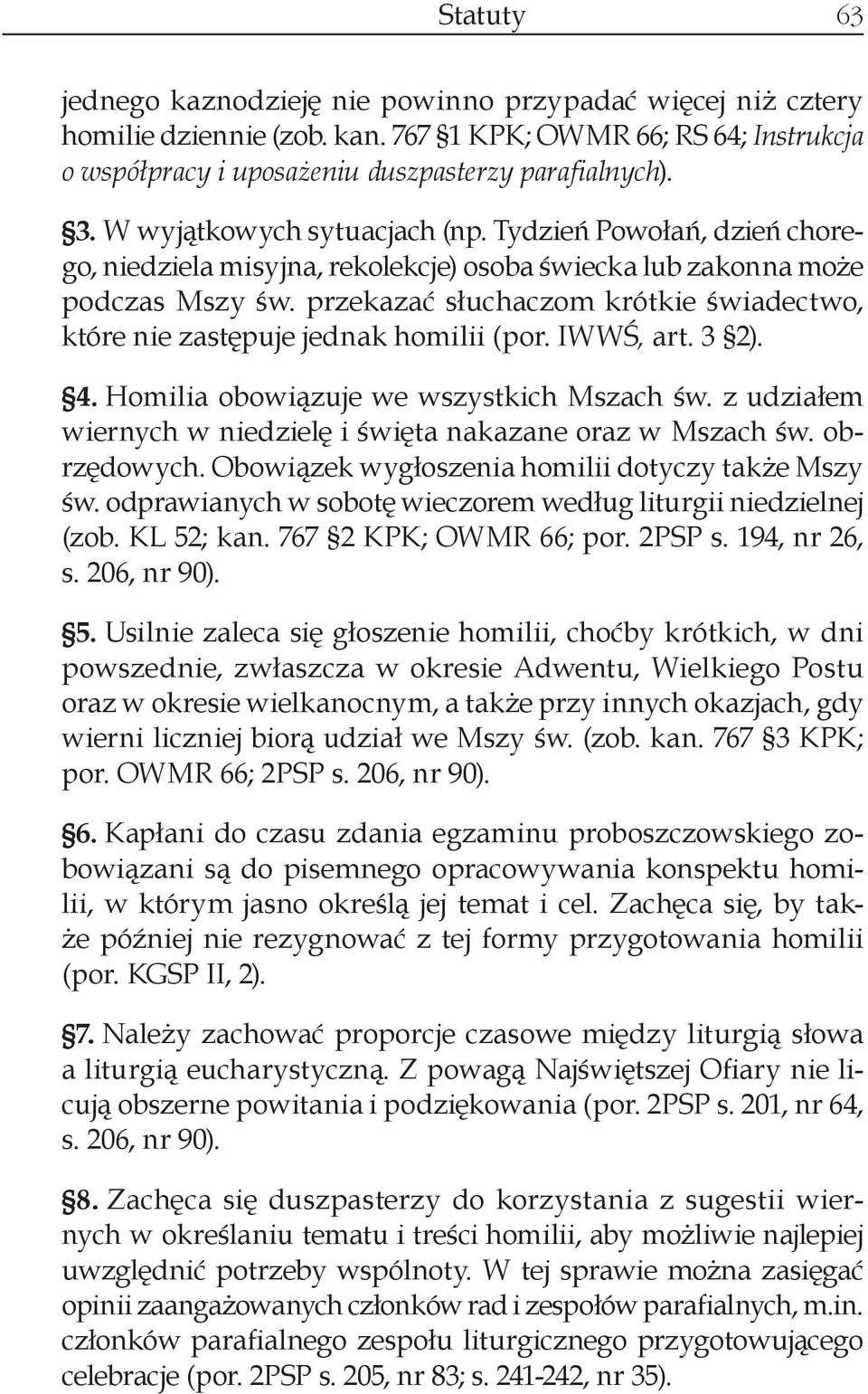 przekazać słuchaczom krótkie świadectwo, które nie zastępuje jednak homilii (por. IWWŚ, art. 3 2). 4. Homilia obowiązuje we wszystkich Mszach św.