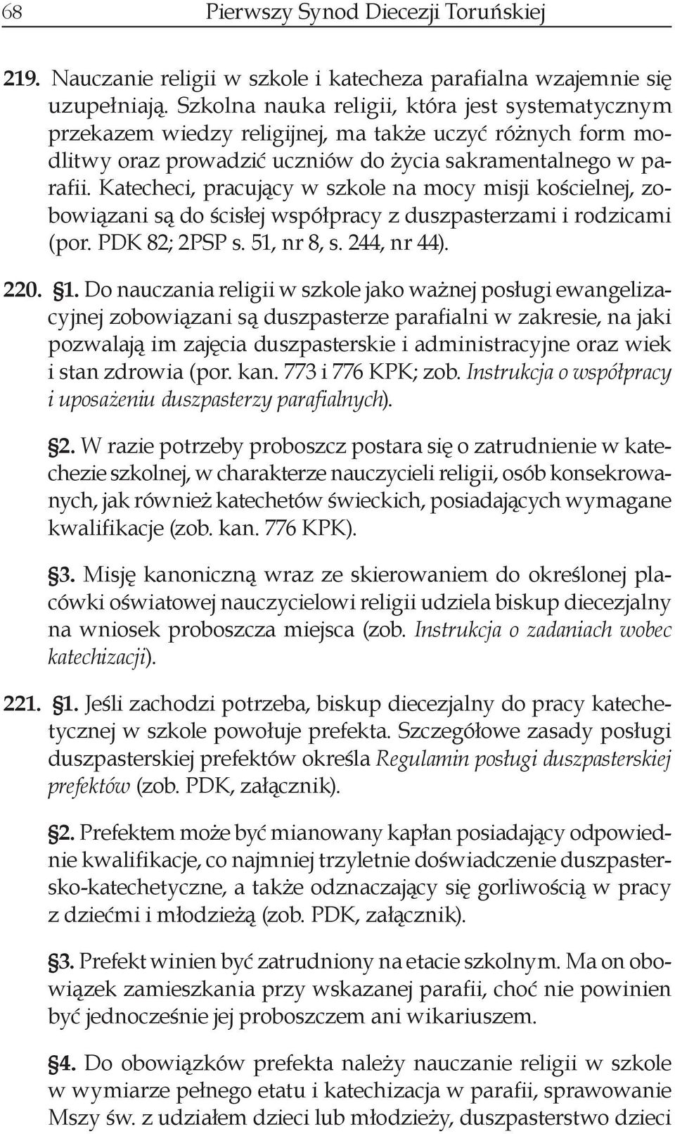 Katecheci, pracujący w szkole na mocy misji kościelnej, zobowiązani są do ścisłej współpracy z duszpasterzami i rodzicami (por. PDK 82; 2PSP s. 51, nr 8, s. 244, nr 44). 220. 1.