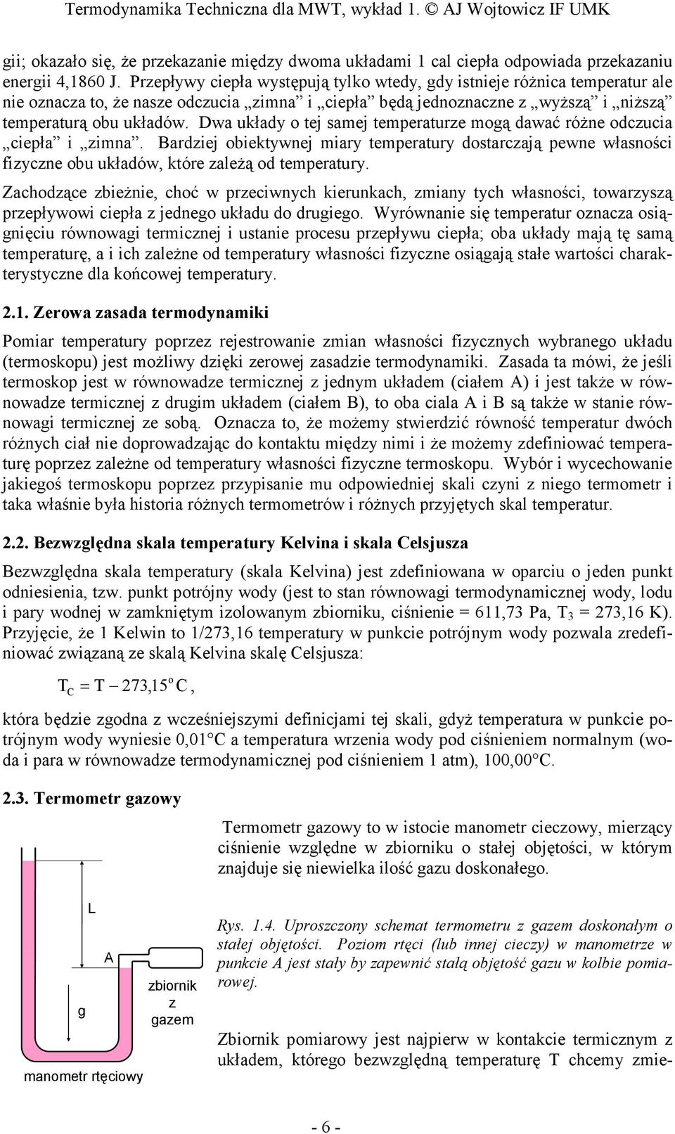 Dwa układy o tej samej temperaturze mogą dawać róŝne odczucia ciepła i zimna. Bardziej obiektywnej miary temperatury dostarczają pewne własności fizyczne obu układów, które zaleŝą od temperatury.