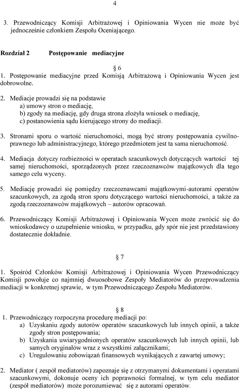 Mediacje prowadzi się na podstawie a) umowy stron o mediację, b) zgody na mediację, gdy druga strona złożyła wniosek o mediację, c) postanowienia sądu kierującego strony do mediacji. 3.