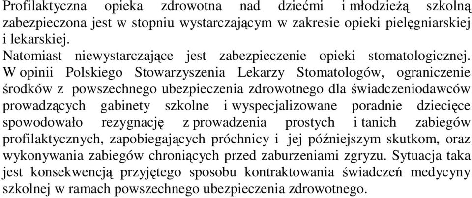 W opinii Polskiego Stowarzyszenia Lekarzy Stomatologów, ograniczenie rodków z powszechnego ubezpieczenia zdrowotnego dla wiadczeniodawców prowadzcych gabinety szkolne i wyspecjalizowane