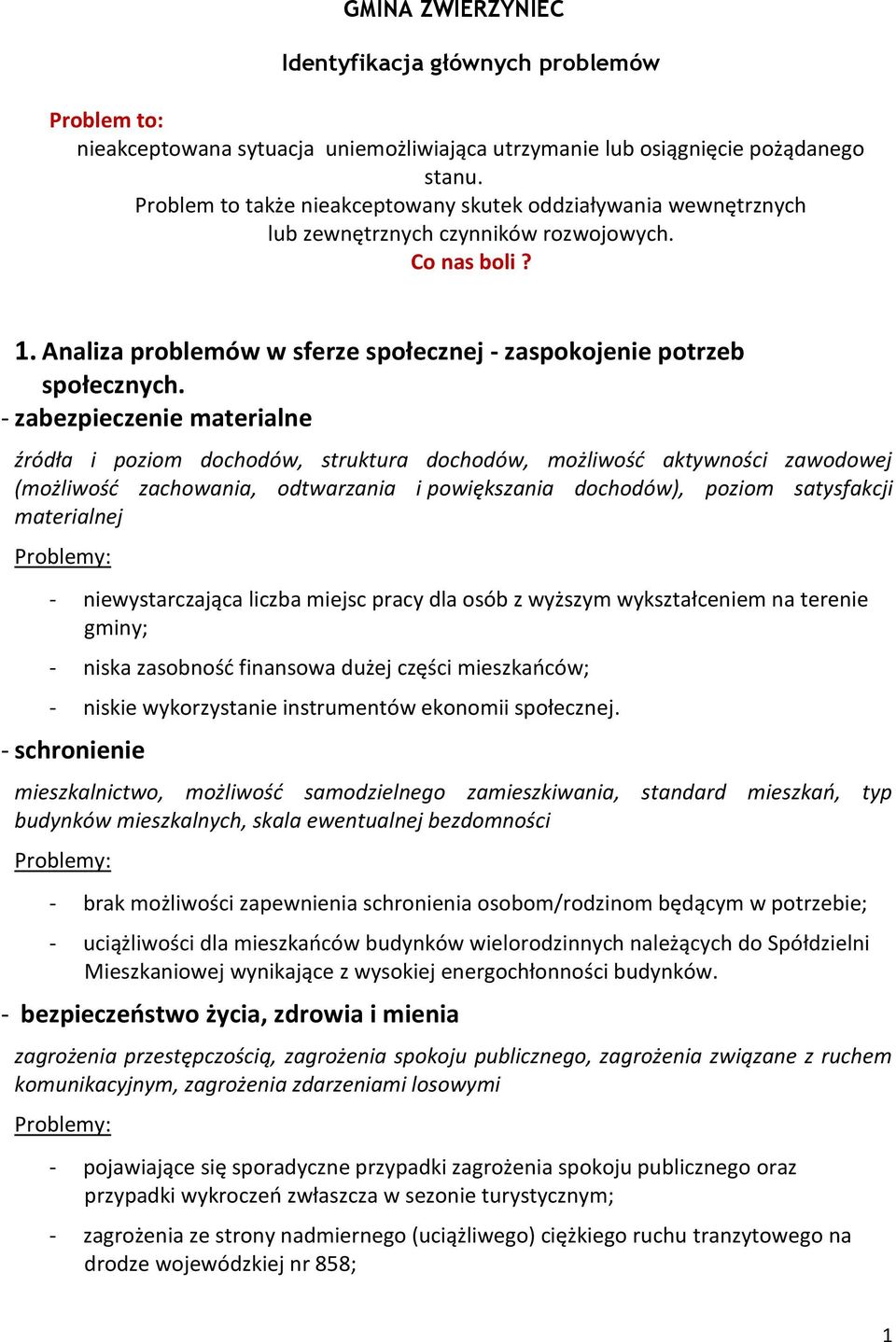 - zabezpieczenie materialne źródła i poziom dochodów, struktura dochodów, możliwość aktywności zawodowej (możliwość zachowania, odtwarzania i powiększania dochodów), poziom satysfakcji materialnej -