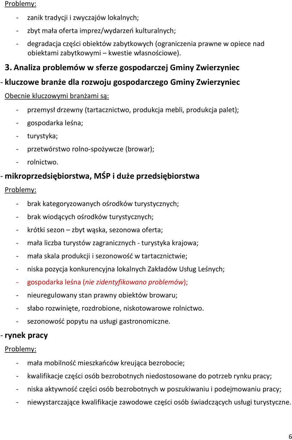 Analiza problemów w sferze gospodarczej Gminy Zwierzyniec - kluczowe branże dla rozwoju gospodarczego Gminy Zwierzyniec Obecnie kluczowymi branżami są: - przemysł drzewny (tartacznictwo, produkcja