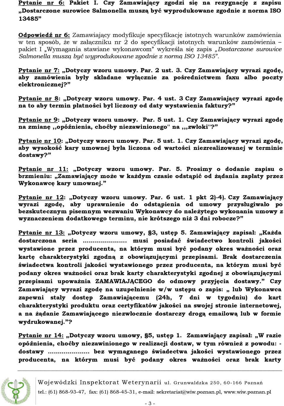 warunków zamówienia w ten sposób, że w załączniku nr 2 do specyfikacji istotnych warunków zamówienia pakiet I Wymagania stawiane wykonawcom wykreśla się zapis Dostarczone surowice Salmonella muszą