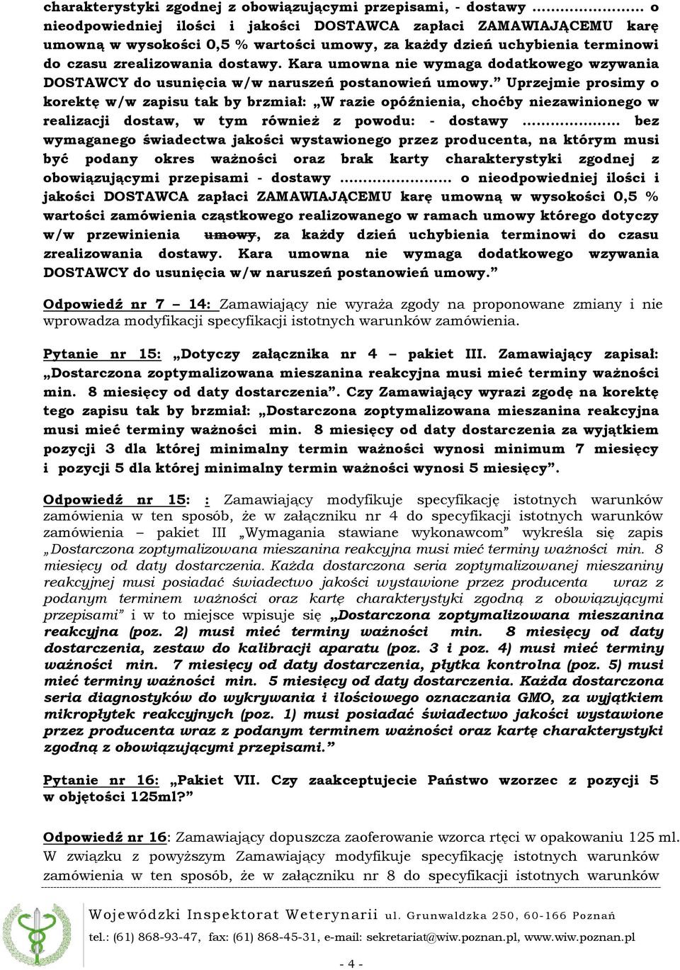 Uprzejmie prosimy o korektę w/w zapisu tak by brzmiał: W razie opóźnienia, choćby niezawinionego w realizacji dostaw, w tym również z powodu: - dostawy bez wymaganego świadectwa jakości wystawionego