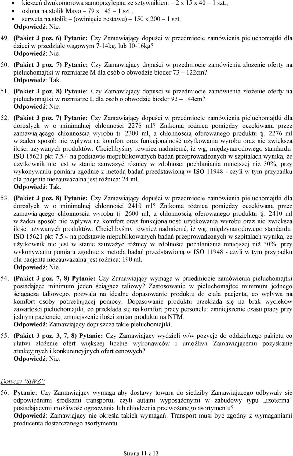 7) Pytanie: Czy Zamawiający dopuści w przedmiocie zamówienia złożenie oferty na pieluchomajtki w rozmiarze M dla osób o obwodzie bioder 73 122cm? 51. (Pakiet 3 poz.