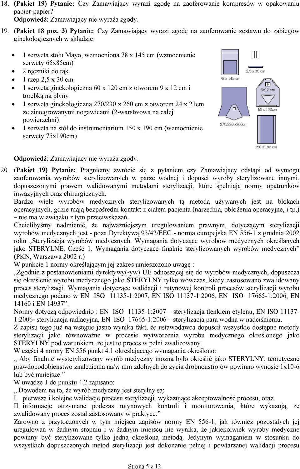 1 rzep 2,5 x 30 cm 1 serweta ginekologiczna 60 x 120 cm z otworem 9 x 12 cm i torebką na płyny 1 serweta ginekologiczna 270/230 x 260 cm z otworem 24 x 21cm ze zintegrowanymi nogawicami (2-warstwowa